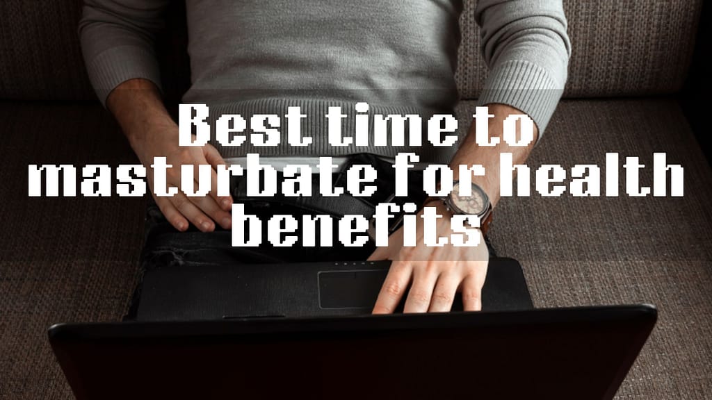 Best time to masturbate for health benefits