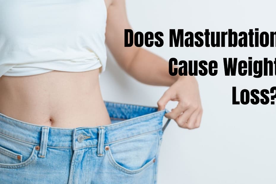 Does Masturbation Cause Weight Loss?